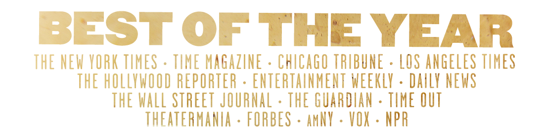 “BEST OF THE YEAR” - The New York Times • Time Magazine • Chicago Tribune • Los Angeles Times • The Hollywood Reporter • Entertainment Weekly