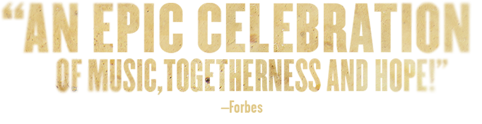 'An epic celebration of music, togetherness and hope!' -Forbes